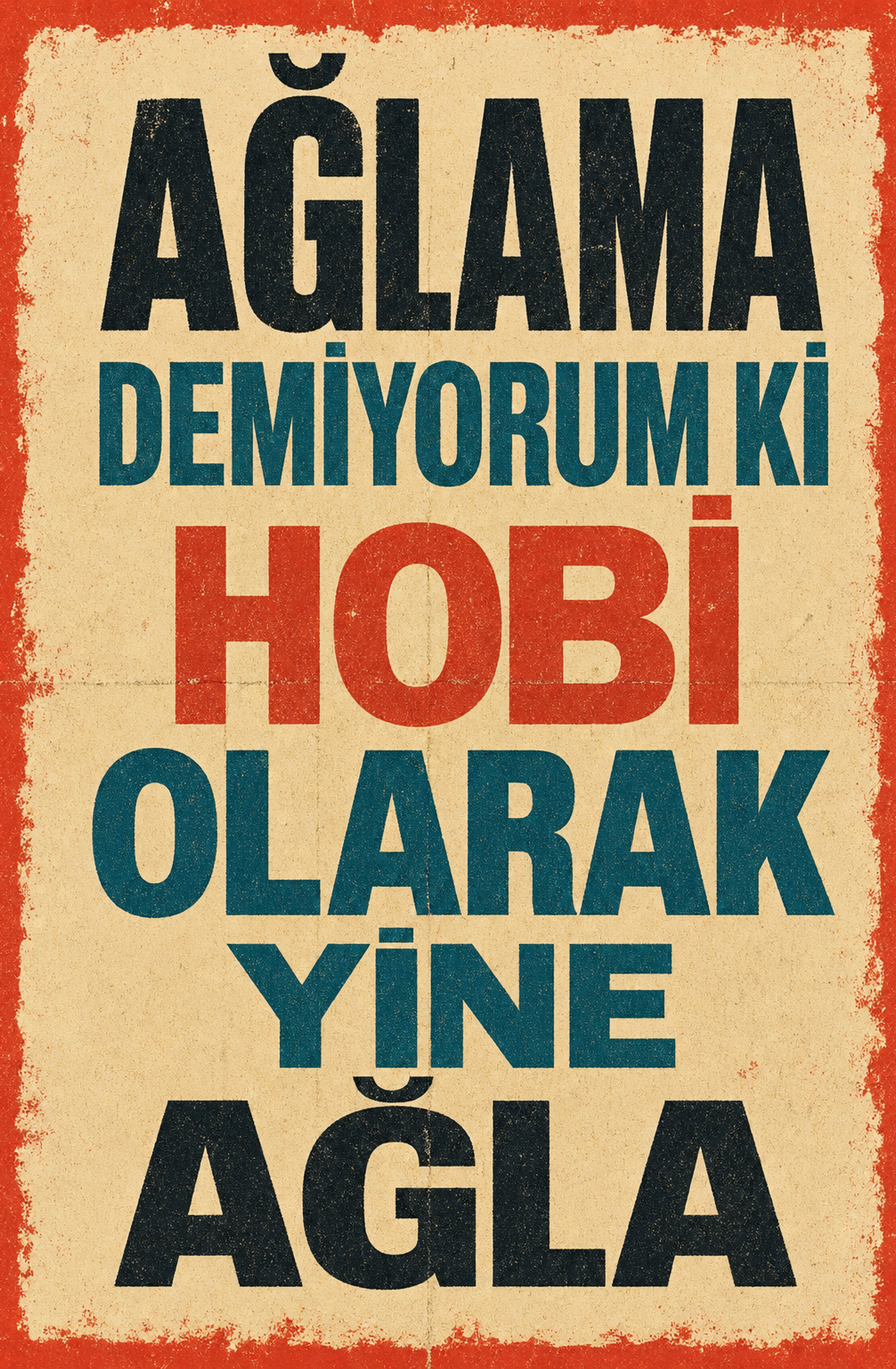 Ağlama Demiyorum Ki Hobi Olarak Yine Ağla Ahşap Poster 1364