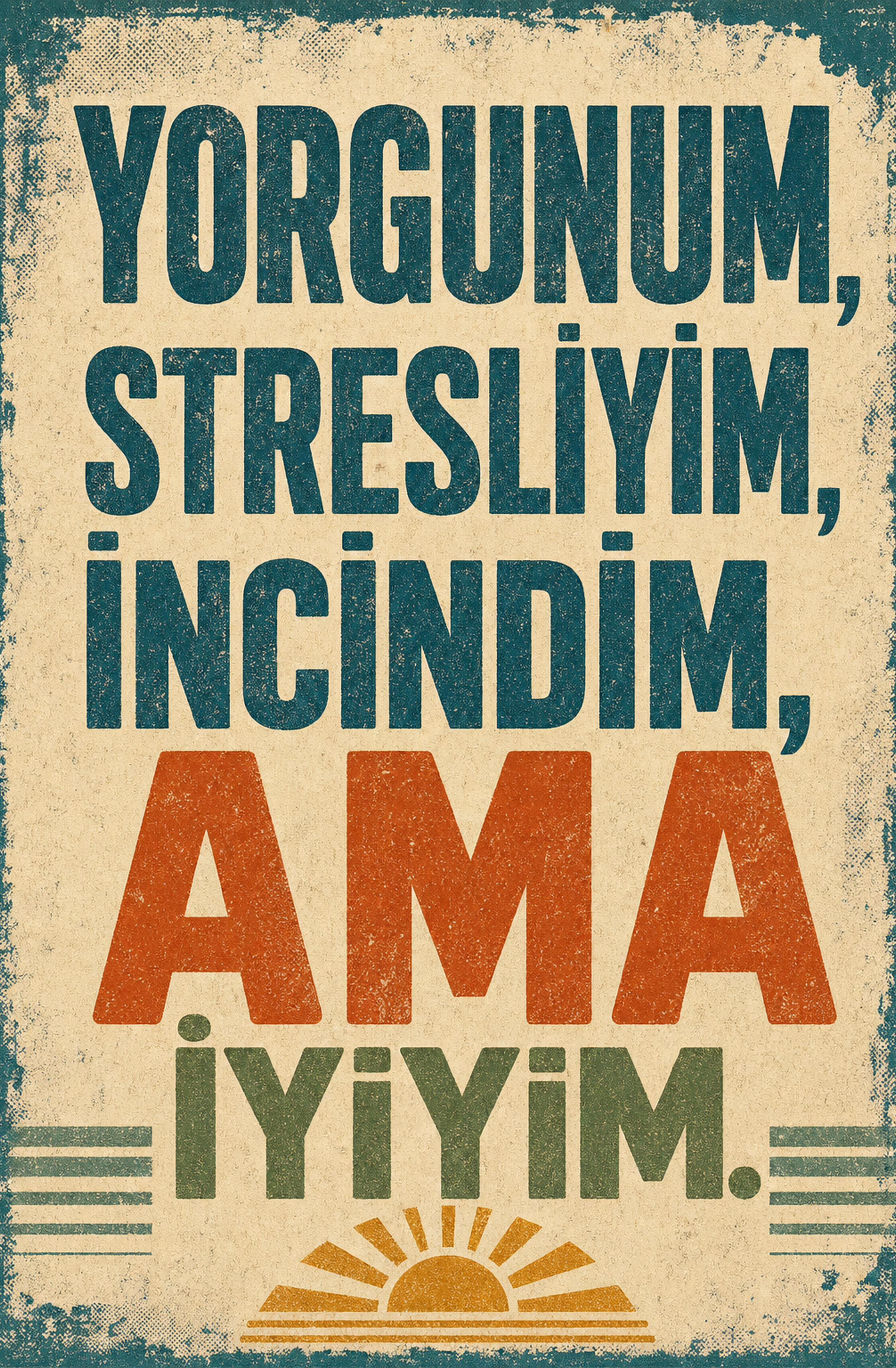 Yorgunum, Stresliyim, İncindim, Ama İyiyim Ahşap Poster 1367