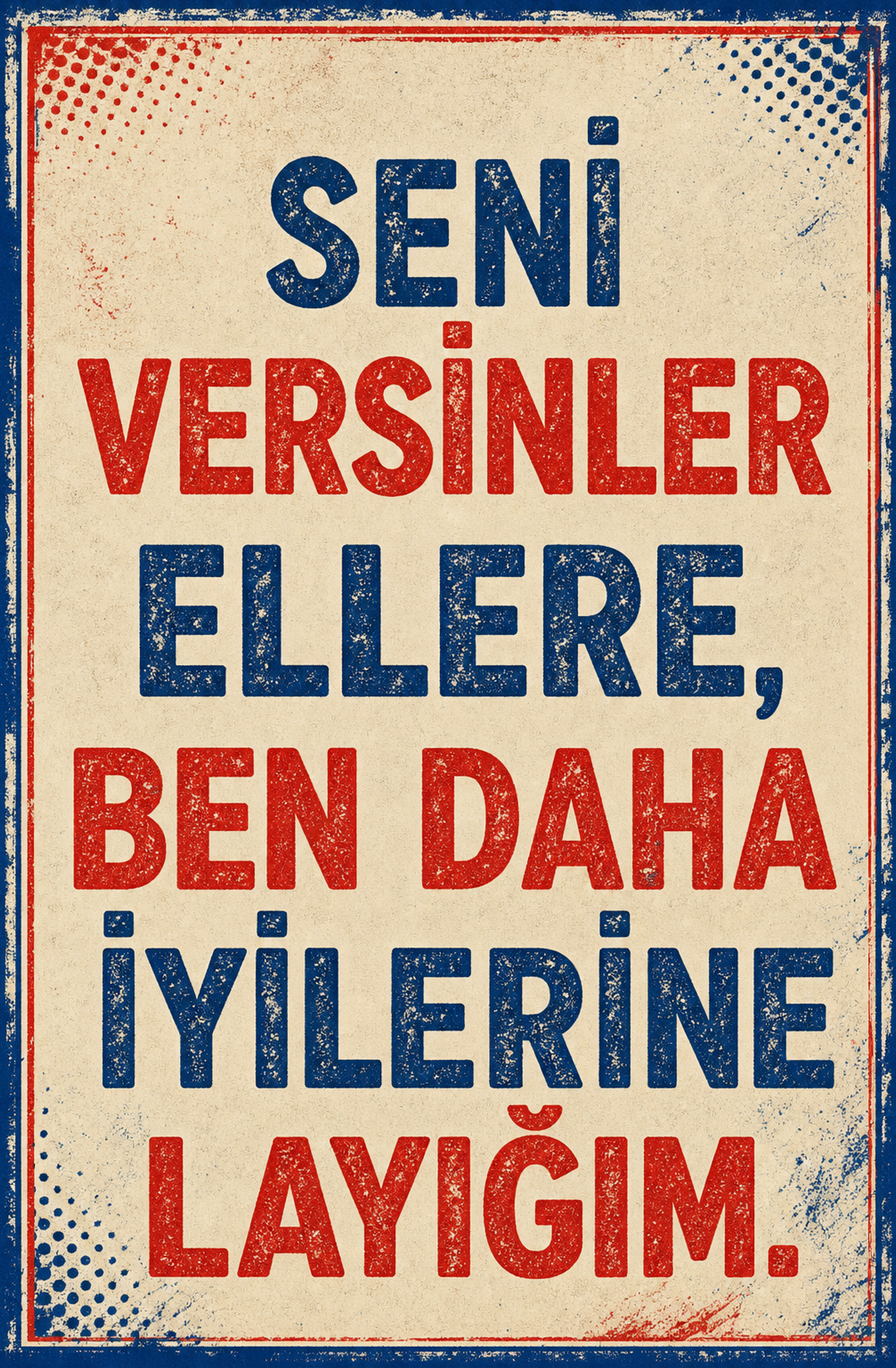 Seni Versinler Ellere, Ben Daha İyilerine Layığım Ahşap Poster 1400