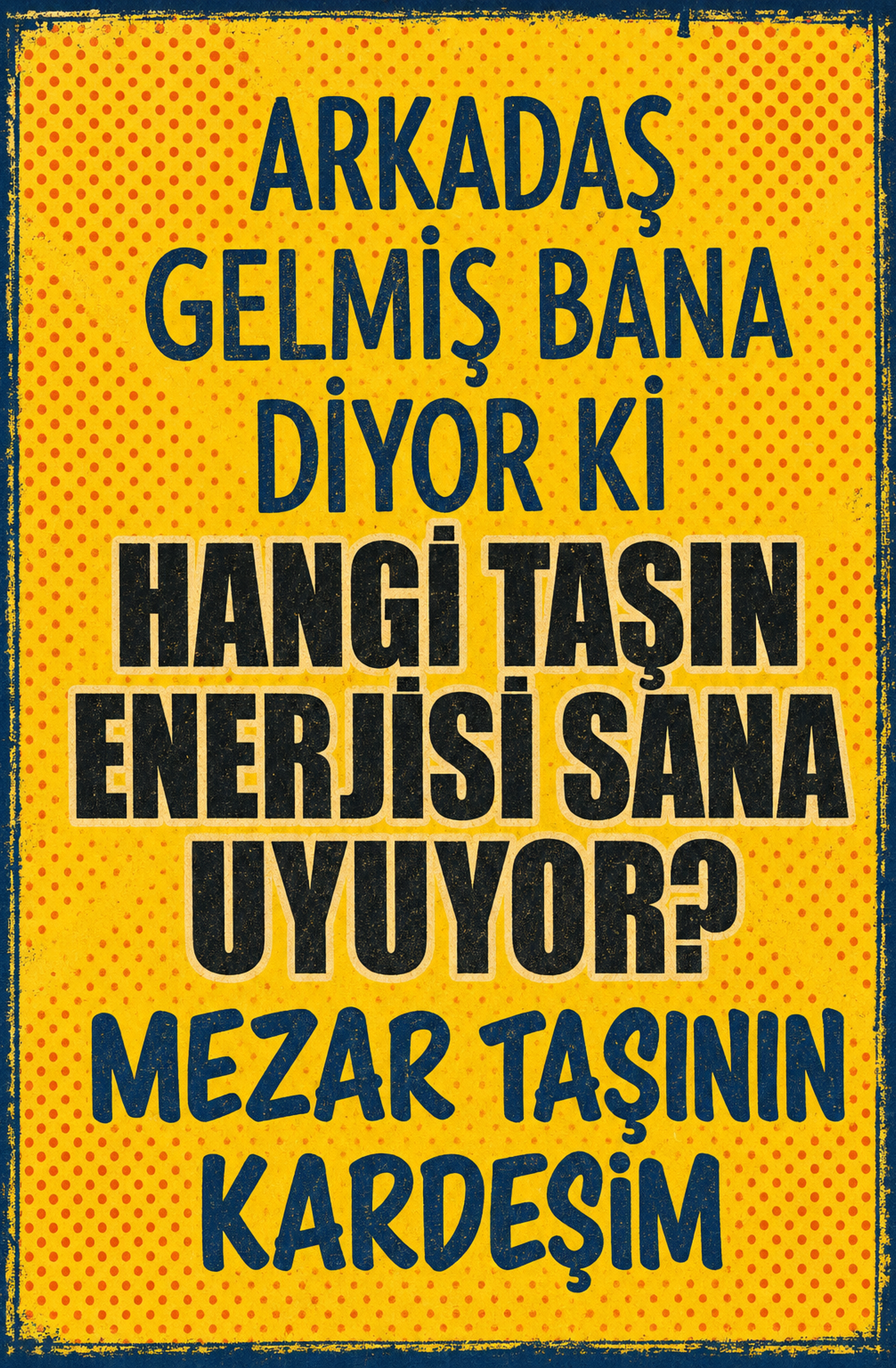 Arkadaş Gelmiş Bana Diyor Ki Hangi Taşın Enerjisi Sana Uyuyor? Mezar Taşının Kardeşim Ahşap Poster 1424