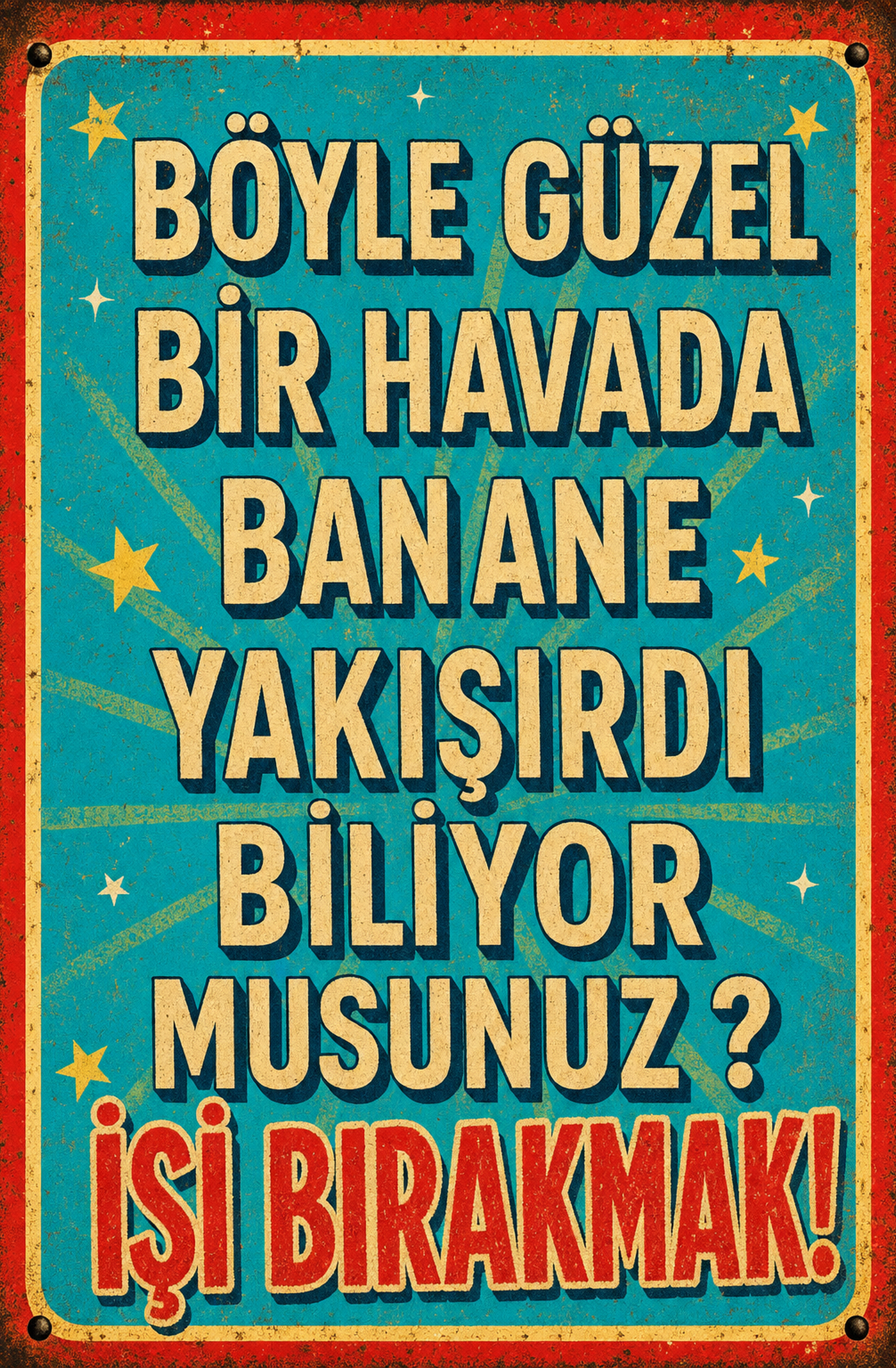 Böyle Güzel Bir Havada Banane Yakışırdı Biliyor Musunuz? İşi Bırakmak! Ahşap Poster 1427