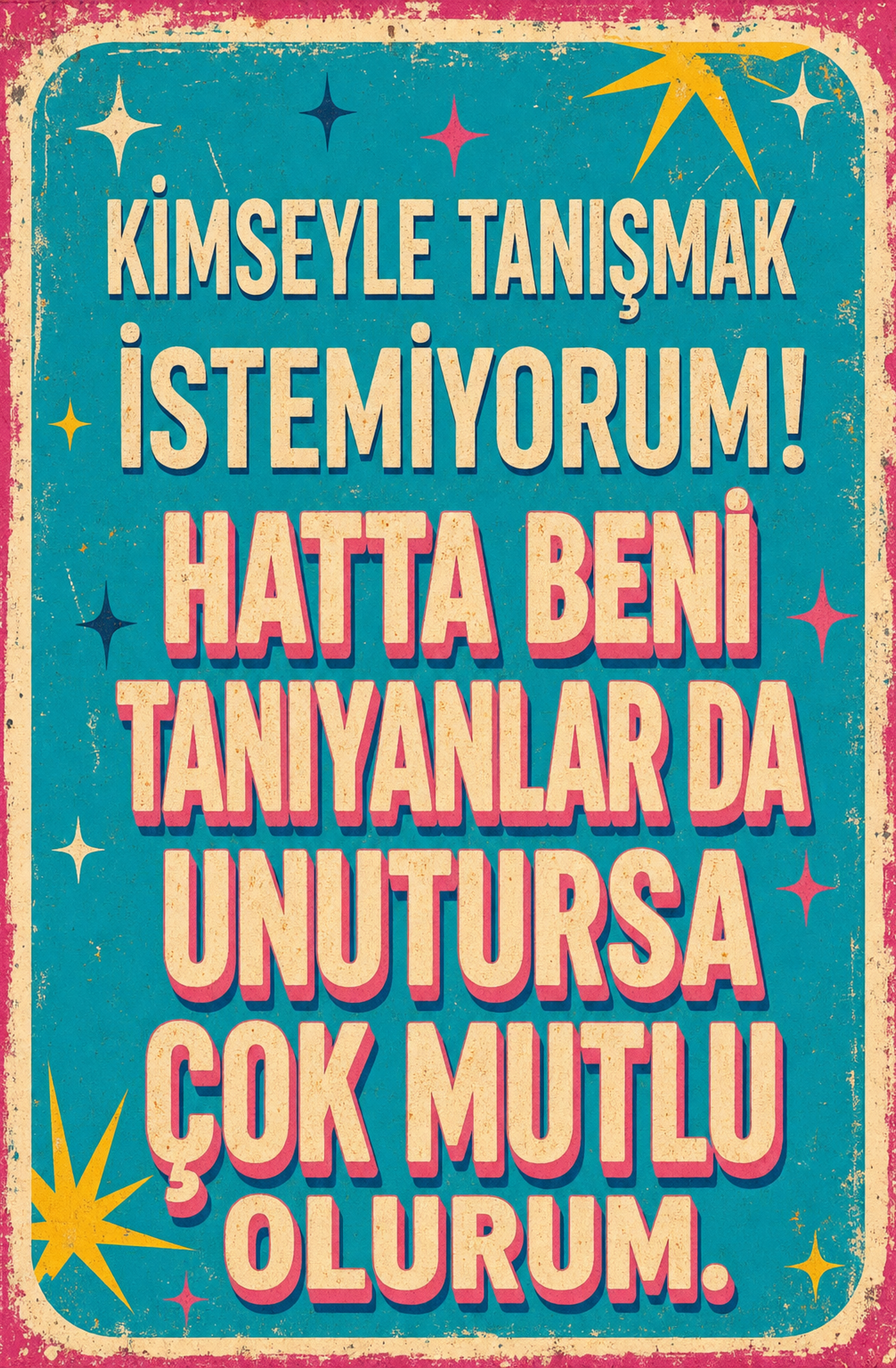 Kimseyle Tanışmak İstemiyorum! Hatta Beni Tanıyanlar Da Unutursa Çok Mutlu Olurum Ahşap Poster 1456