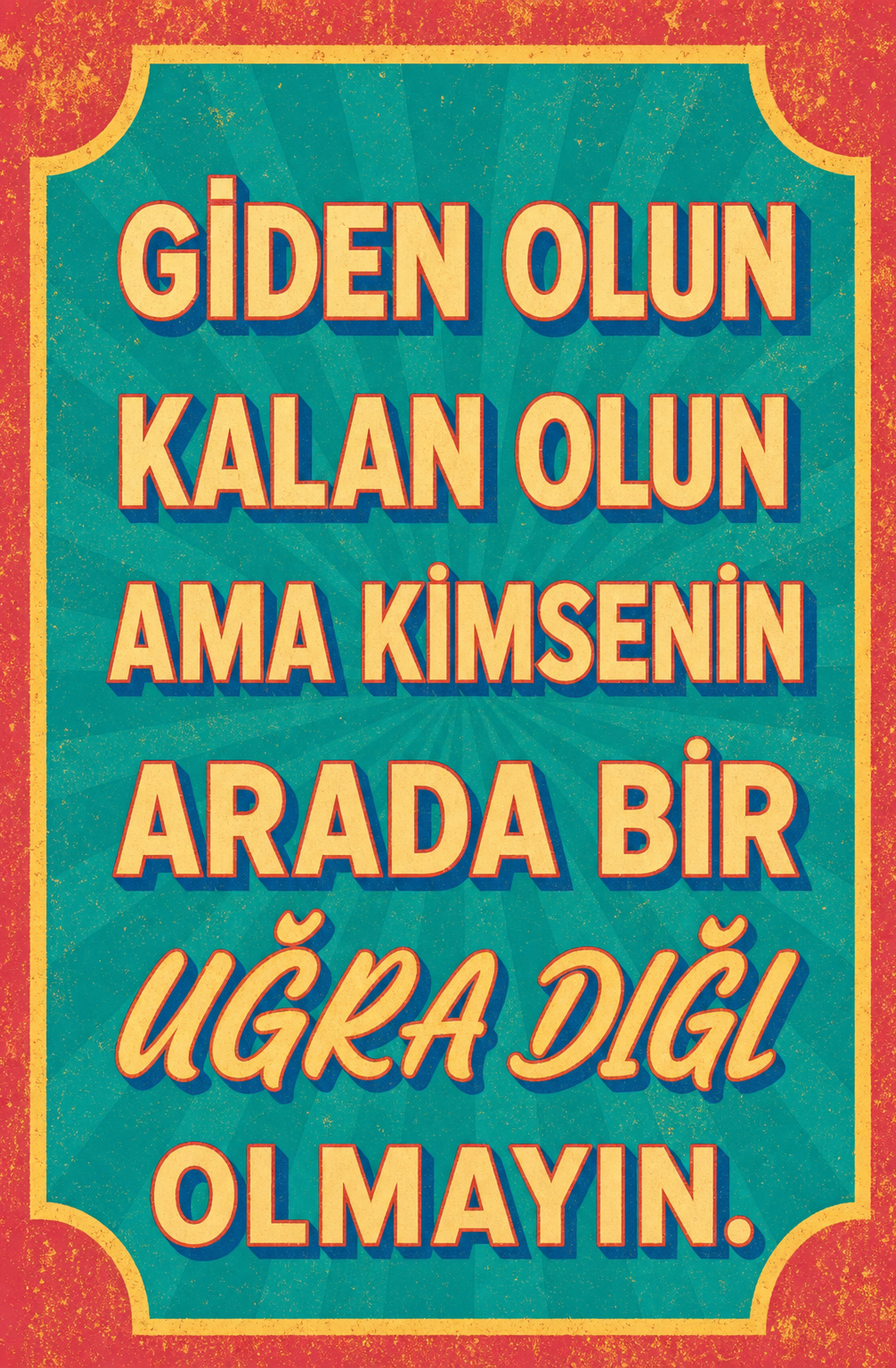 Giden Olun Kalan Olun Ama Kimsenin Arada Bir Uğra Dığıl Olmayın Ahşap Poster 1462