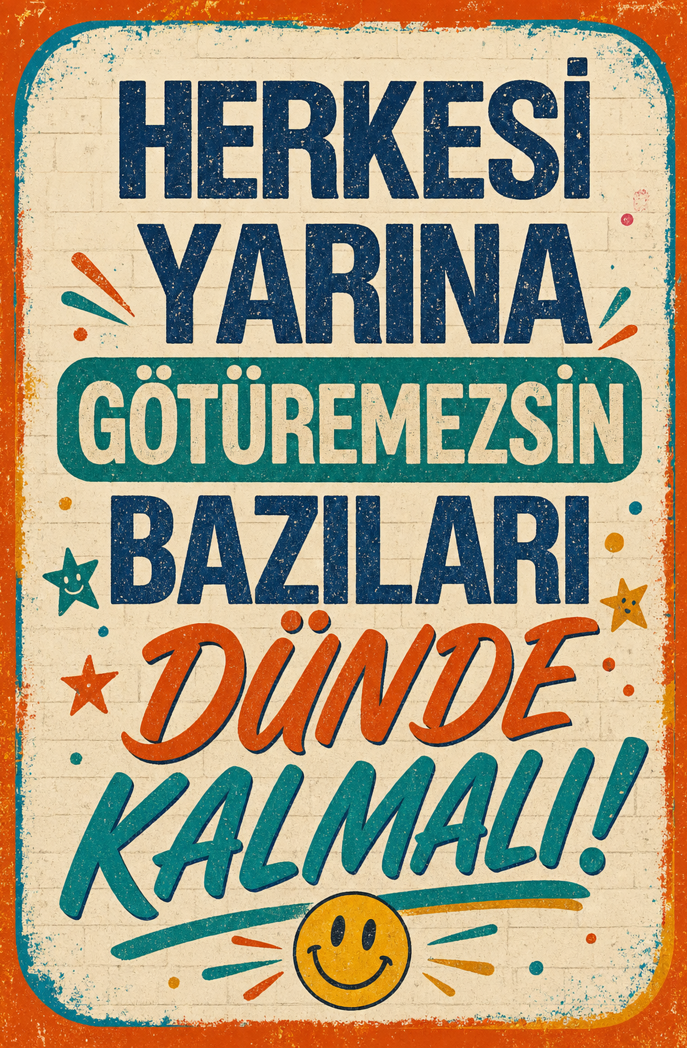 Herkesi Yarına Götüremezsin Bazıları Dünde Kalmalı! Ahşap Poster 1475