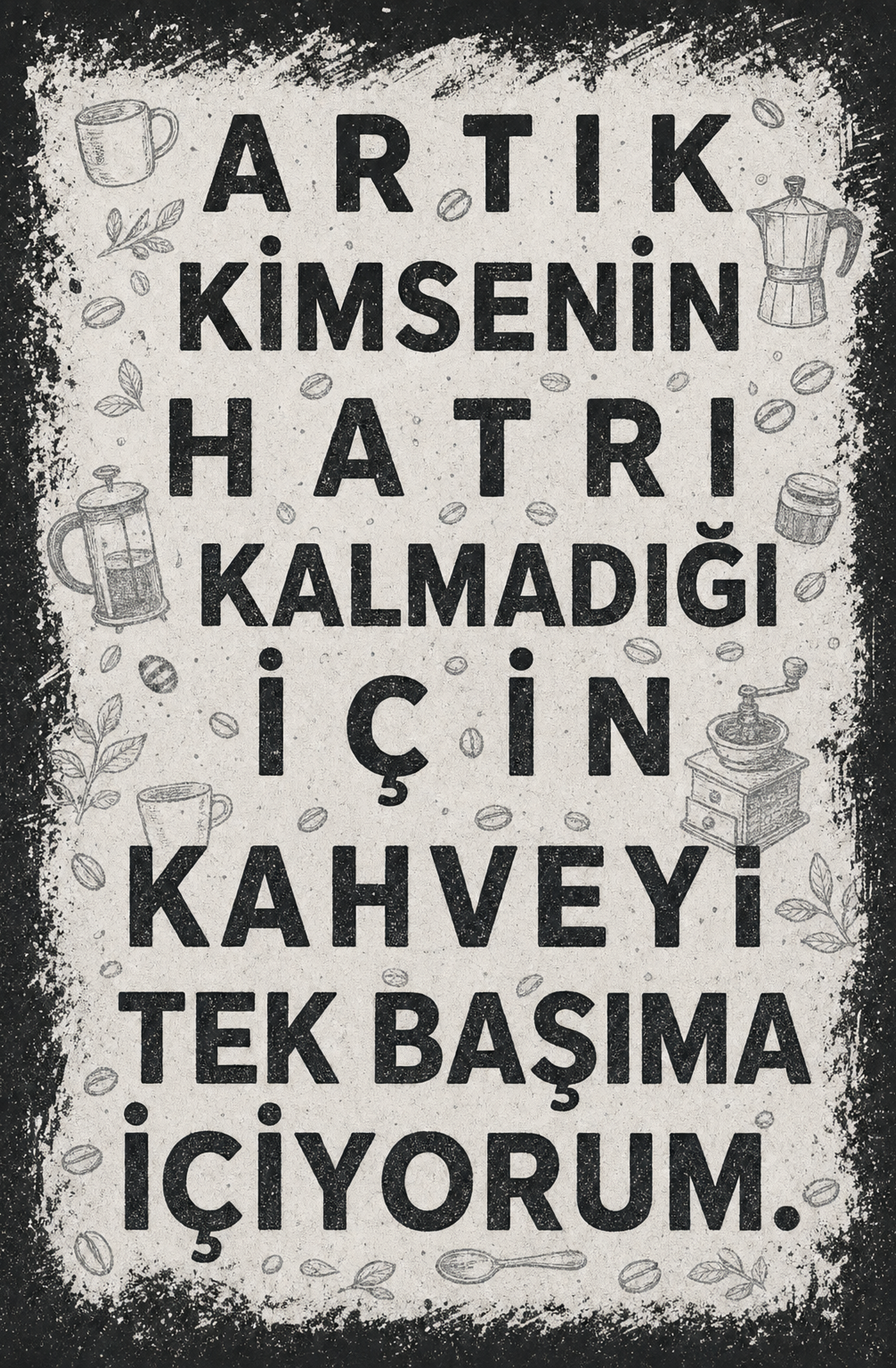 Artık Kimsenin Hatrı Kalmadığı İçin Kahveyi Tek Başıma İçiyorum Ahşap Poster 1508