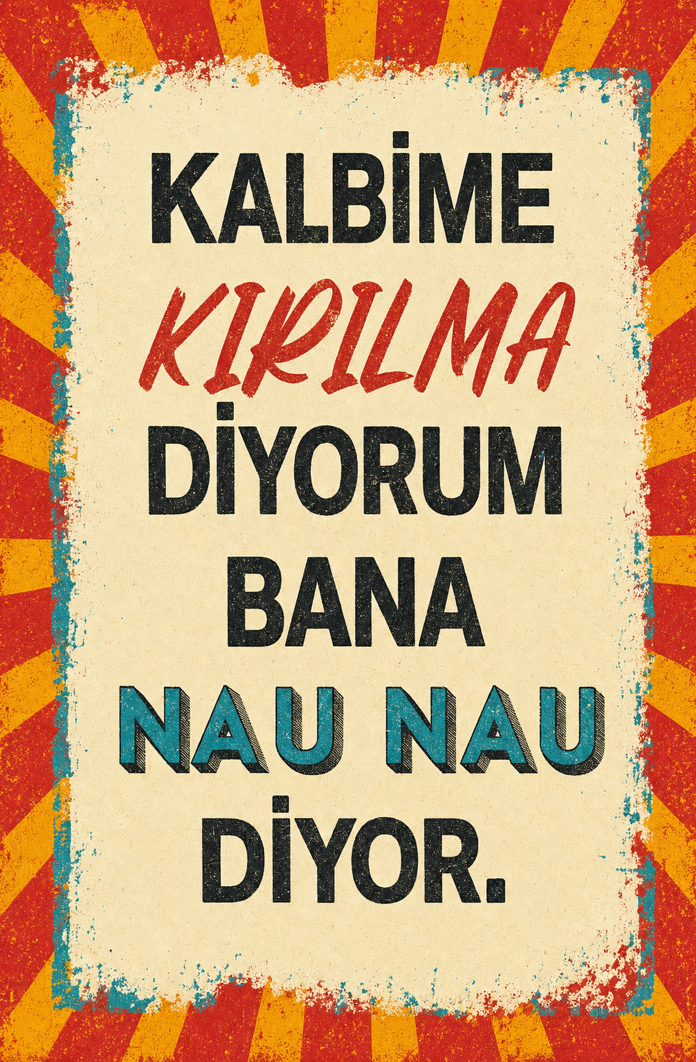 Kalbime Kırılma Diyorum Bana Nau Nau Diyor Ahşap Poster 1509