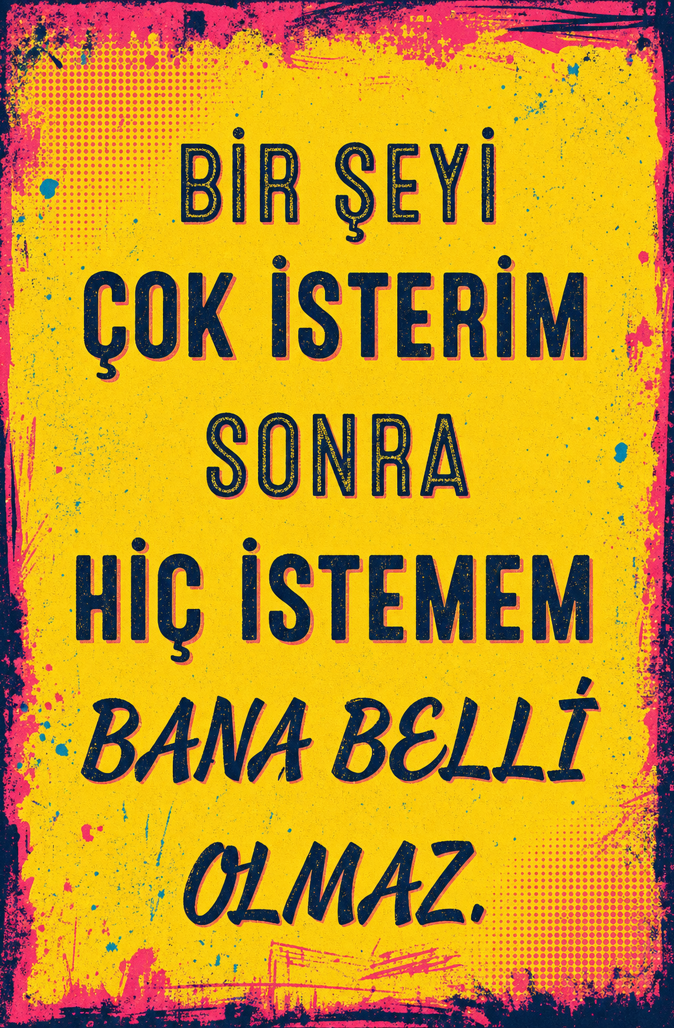 Bir Şeyi Çok İsterim Sonra Hiç İstemem Bana Belli Olmaz Ahşap Poster 1511