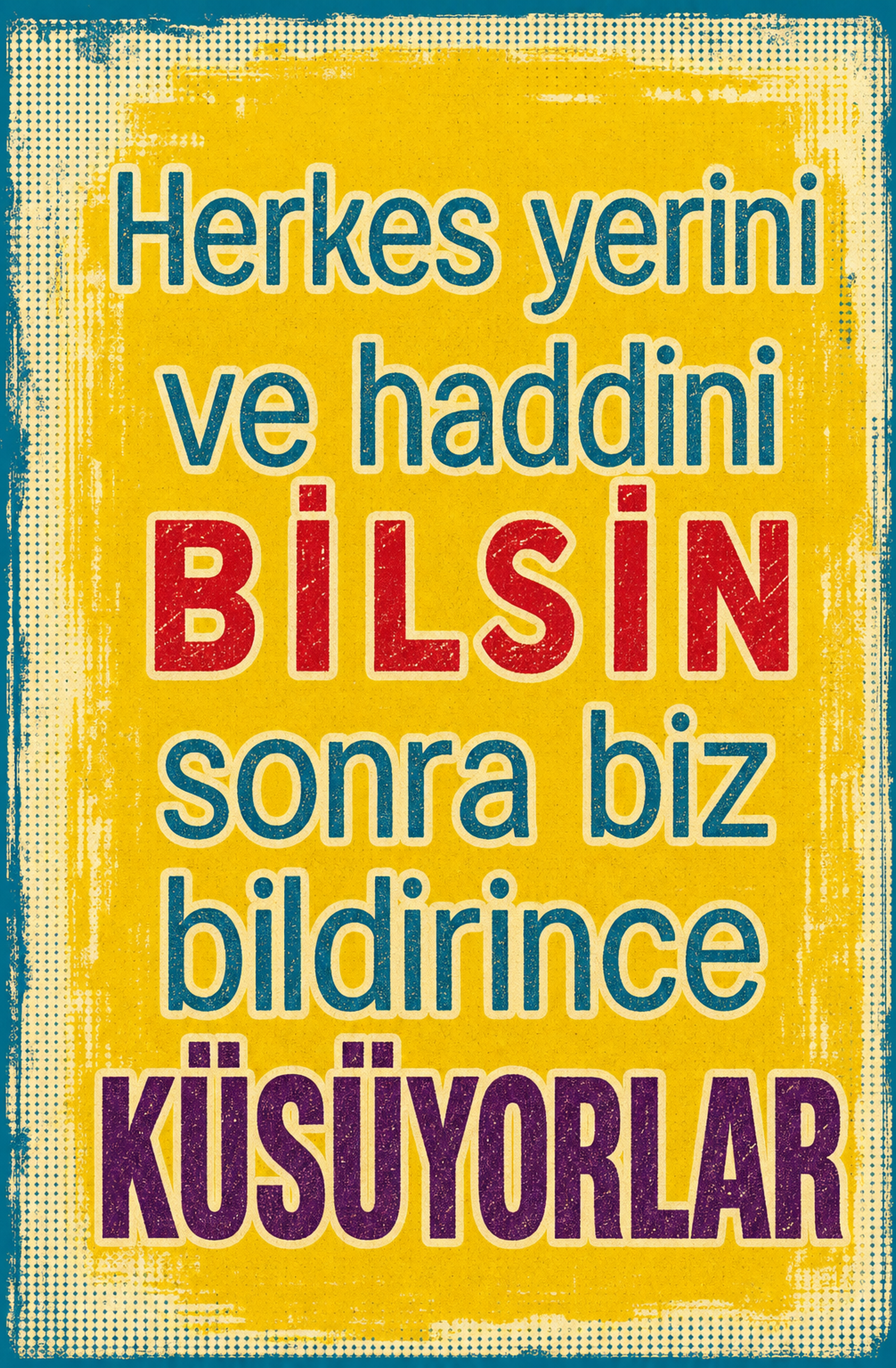 Herkes Yerini Ve Haddini Bilsin Sonra Biz Bildirince Küstüyorlar Ahşap Poster 1512
