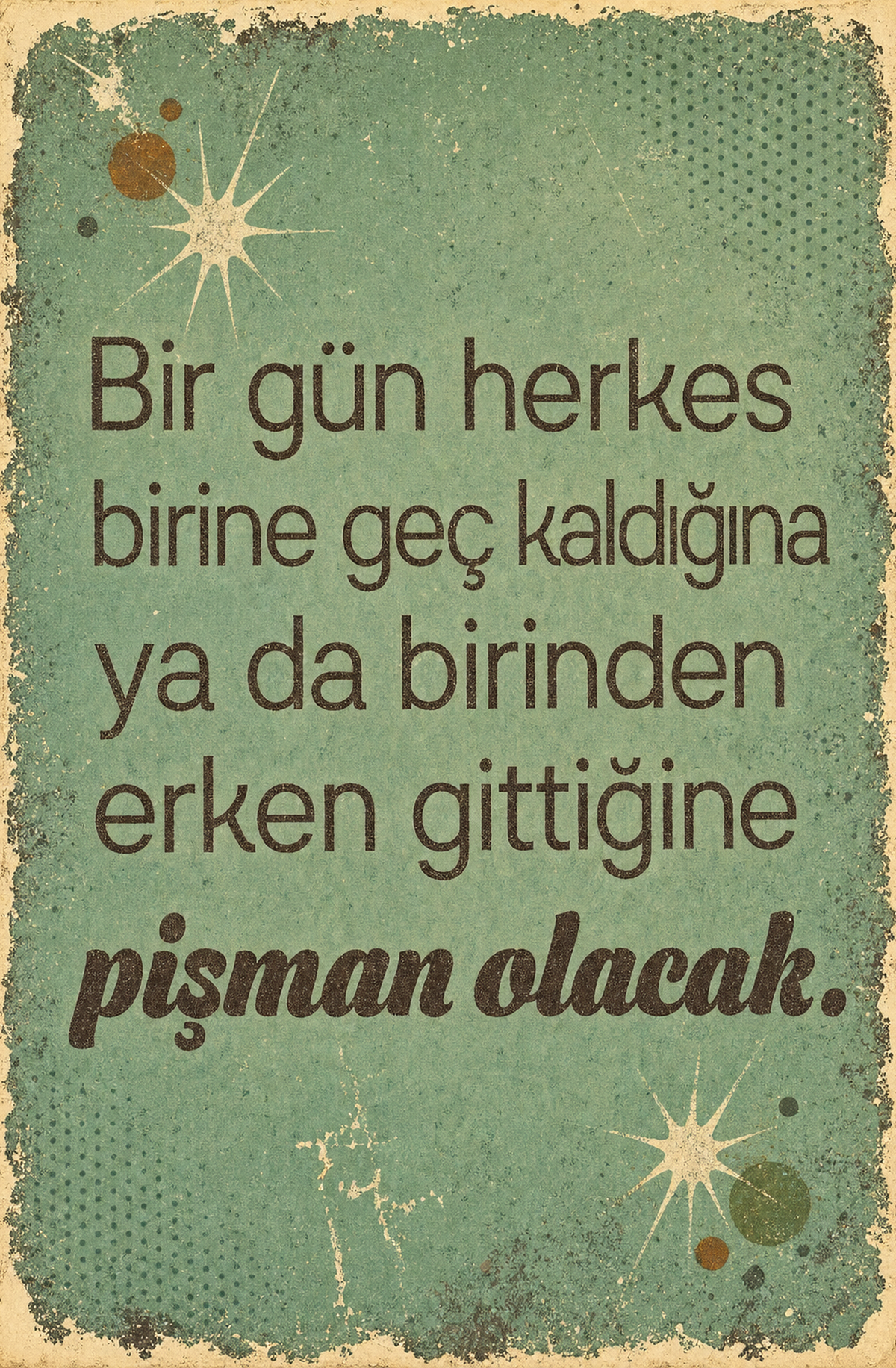 Bir Gün Herkes Birine Geç Kaldığına Ya Da Birinden Erken Gittiğine Pişman Olacak Ahşap Poster 1547