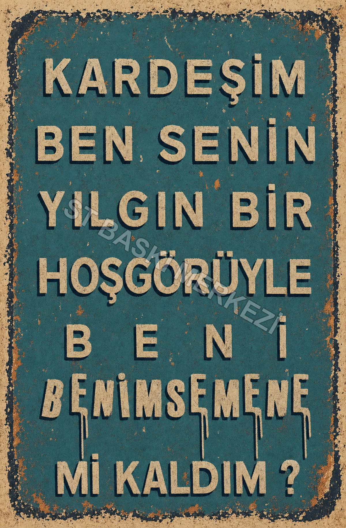 Kardeşim Ben Senin Yılgın Bir Hoşgörüyle B E N İ Benimsemene Mi Kaldım ? Ahşap Poster 1551